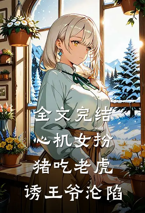 全文完结心机女扮猪吃老虎，诱王爷沦陷