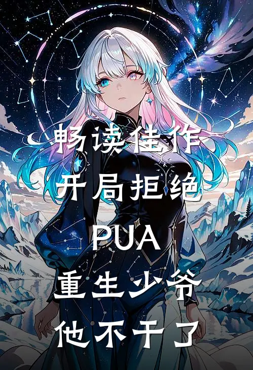 畅读佳作开局拒绝PUA，重生少爷他不干了