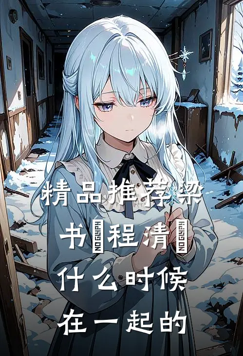 精品推荐梁书媞程清玙什么时候在一起的