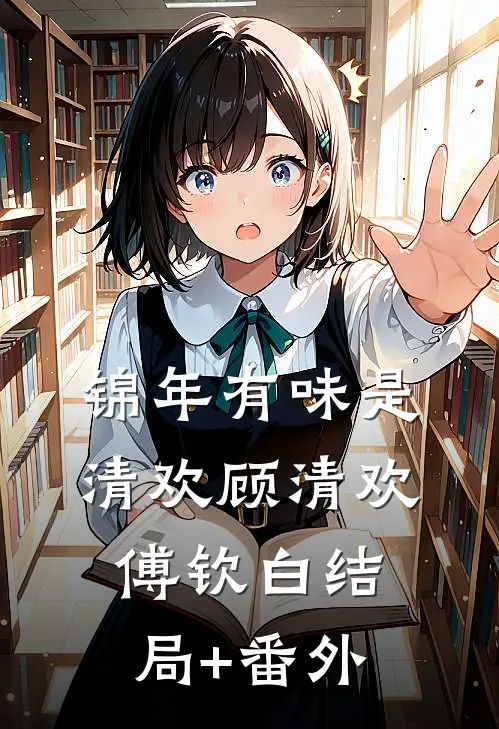 锦年有味是清欢顾清欢傅钦白结局+番外