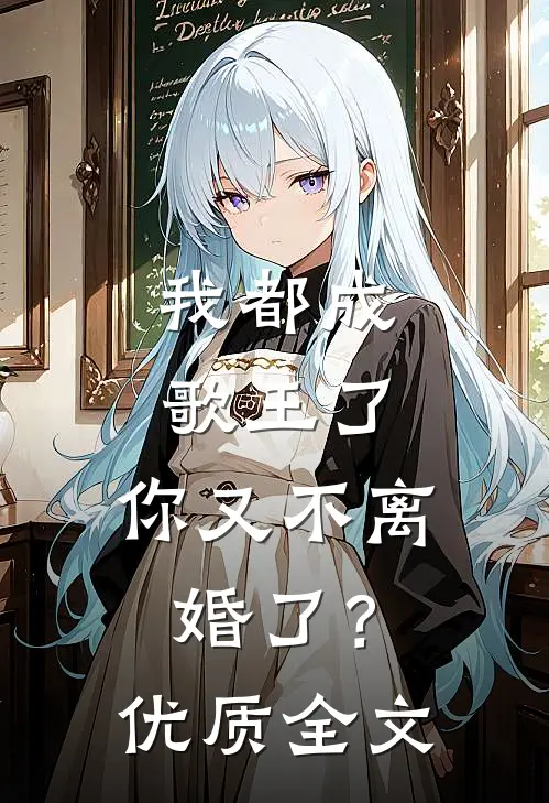我都成歌王了，你又不离婚了？优质全文