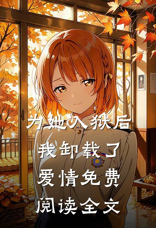 为她入狱后，我卸载了爱情免费阅读全文