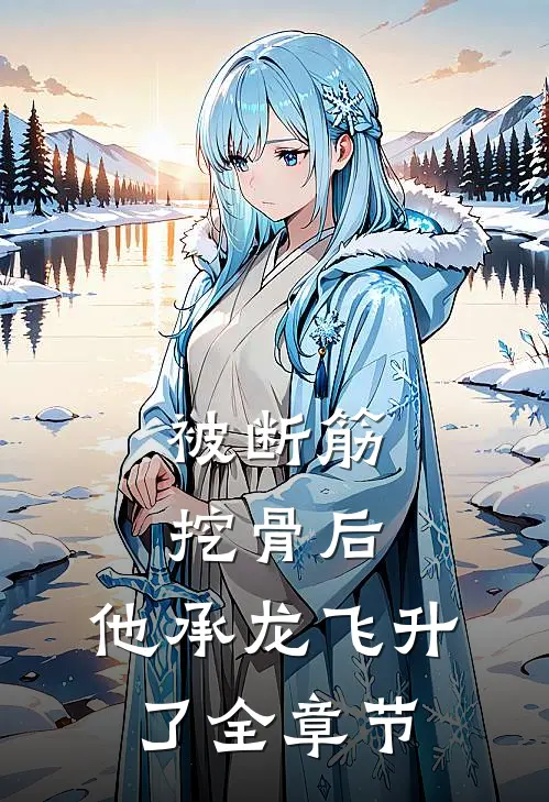 被断筋挖骨后，他承龙飞升了全章节