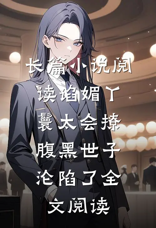 长篇小说阅读谄媚丫鬟太会撩,腹黑世子沦陷了全文阅读