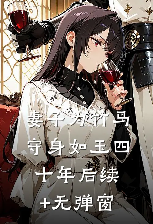 妻子为竹马守身如玉四十年后续+无弹窗