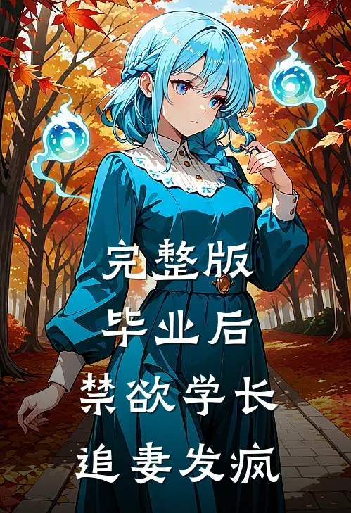 完整版毕业后，禁欲学长追妻发疯