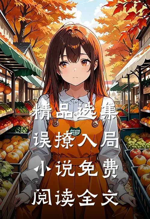 精品选集误撩入局小说免费阅读全文