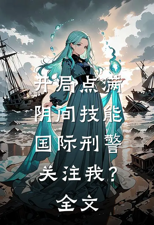 开局点满阴间技能，国际刑警关注我？全文