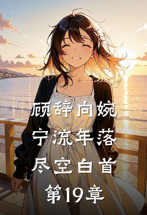 顾辞向婉宁流年落尽空白首第19章