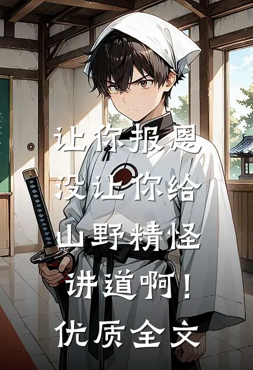 让你报恩，没让你给山野精怪讲道啊！优质全文