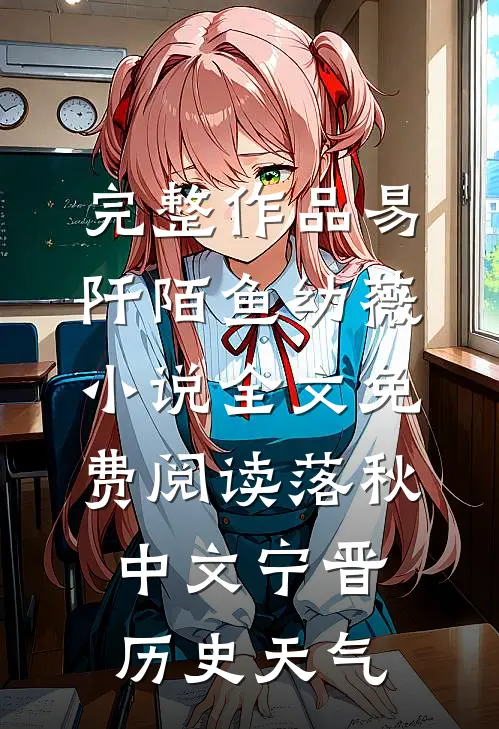 完整作品易阡陌鱼幼薇小说全文免费阅读 落秋中文宁晋历史天气