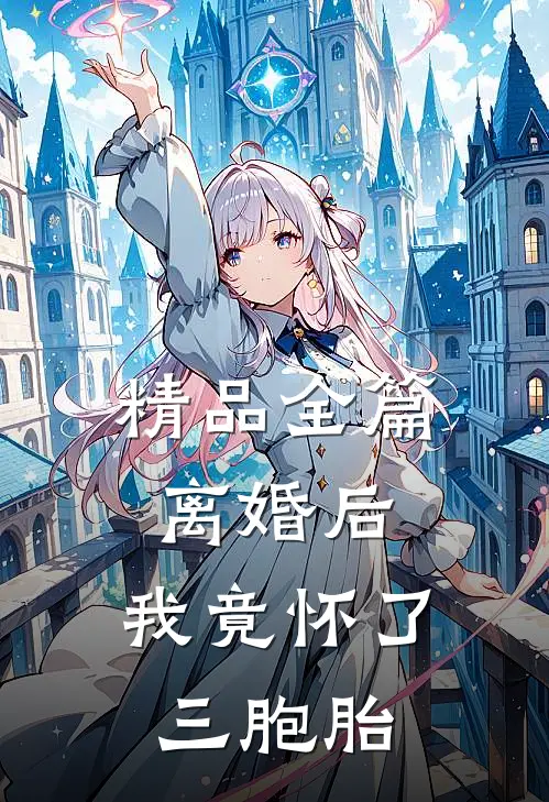 精品全篇离婚后，我竟怀了三胞胎