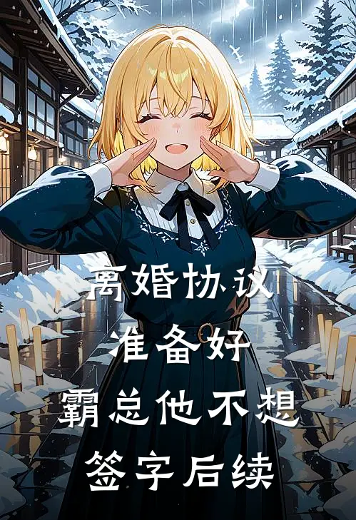 离婚协议准备好，霸总他不想签字后续