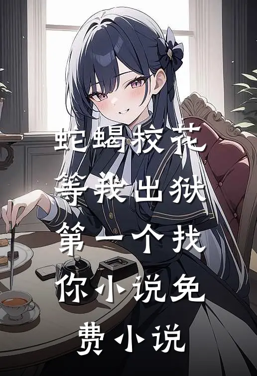 蛇蝎校花等我出狱第一个找你小说免费小说