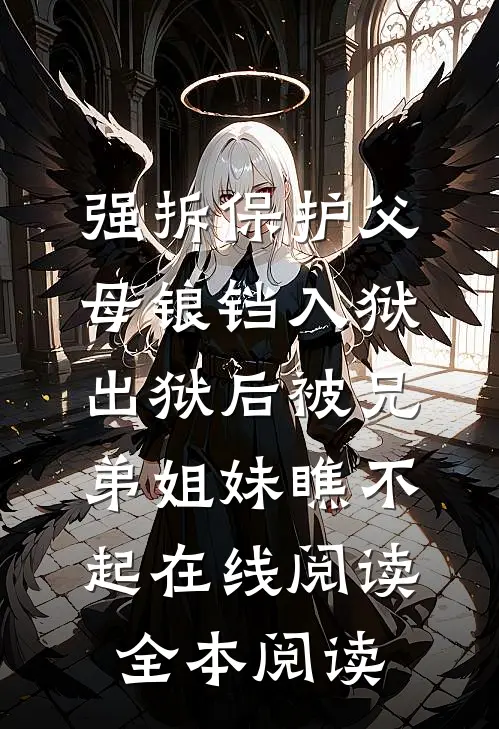 强拆保护父母锒铛入狱，出狱后被兄弟姐妹瞧不起在线阅读全本阅读