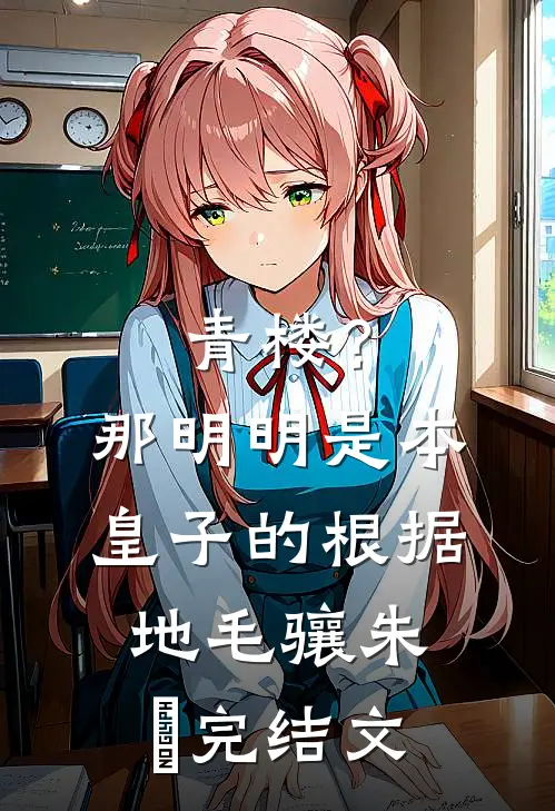 青楼？那明明是本皇子的根据地毛骧朱橚完结文