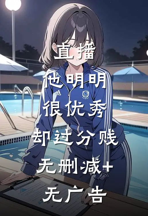 直播：他明明很优秀，却过分贱无删减+无广告