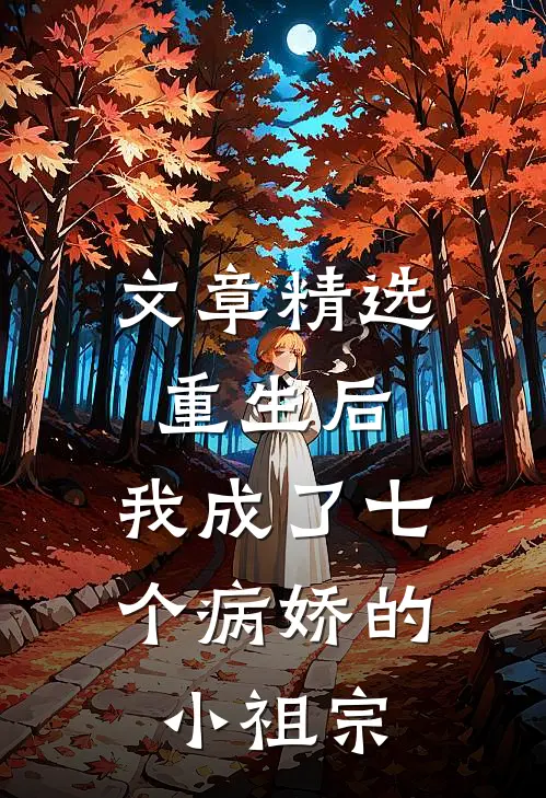 文章精选重生后，我成了七个病娇的小祖宗