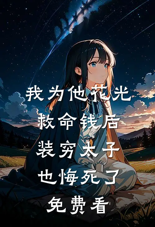 我为他花光救命钱后，装穷太子也悔死了免费看