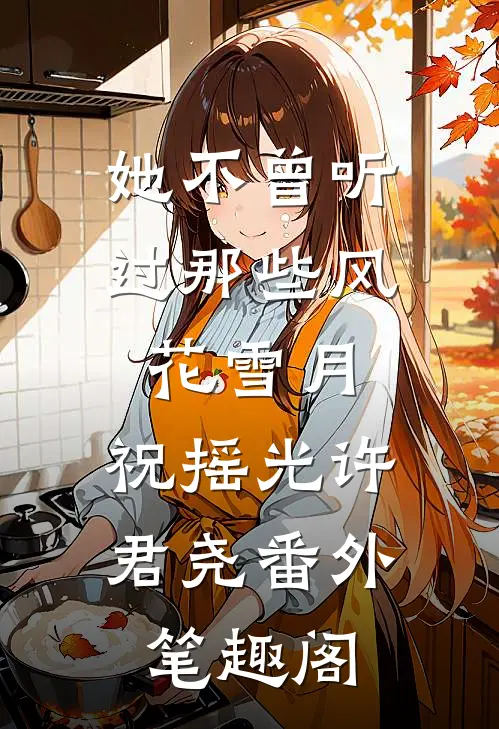 她不曾听过那些风花雪月：祝摇光许君尧番外笔趣阁