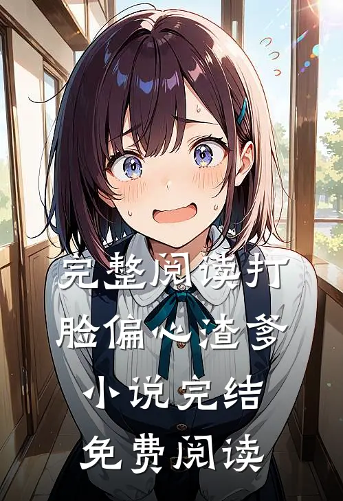 完整阅读打脸偏心渣爹小说完结免费阅读