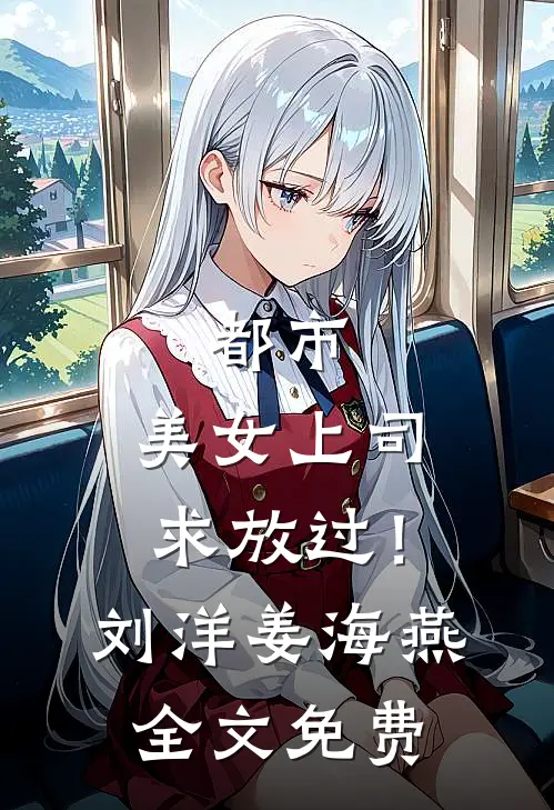 都市：美女上司，求放过！刘洋姜海燕全文免费
