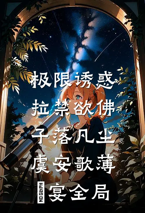 极限诱惑，拉禁欲佛子落凡尘虞安歌薄璟宴全局
