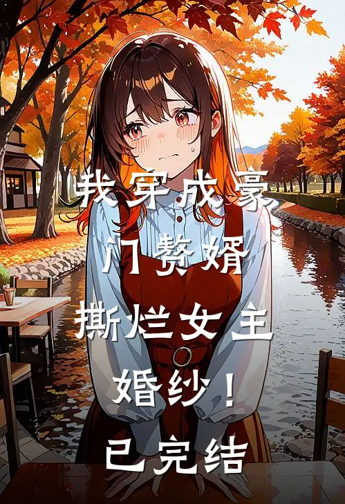 我穿成豪门赘婿，撕烂女主婚纱！已完结