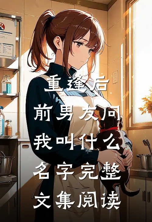 重逢后，前男友问我叫什么名字完整文集阅读