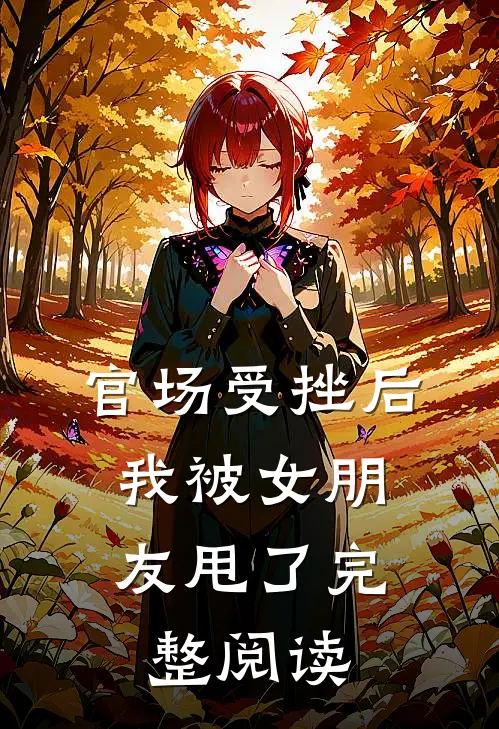 官场受挫后，我被女朋友甩了完整阅读