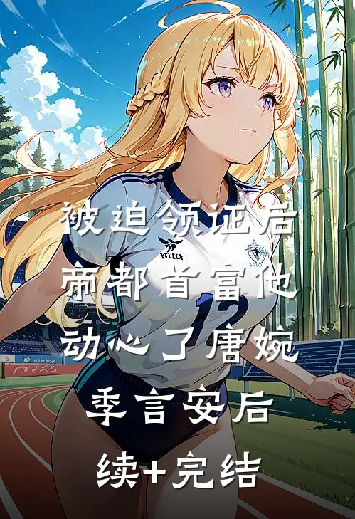 被迫领证后，帝都首富他动心了唐婉季言安后续+完结