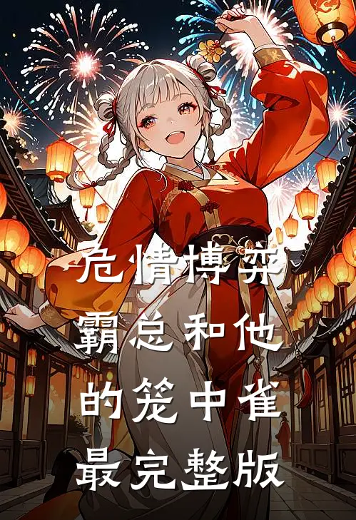 危情博弈：霸总和他的笼中雀最完整版