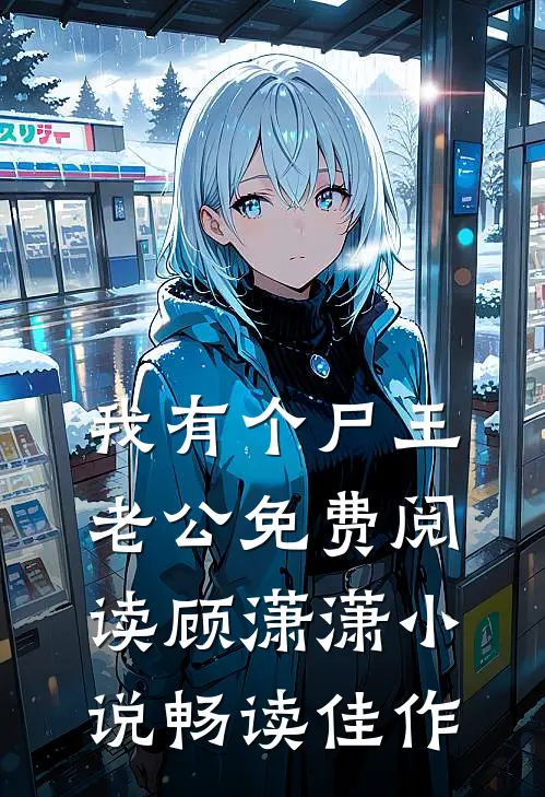 我有个尸王老公免费阅读顾潇潇小说畅读佳作