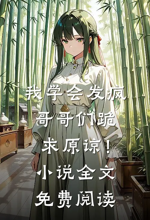 我学会发疯，哥哥们跪求原谅！小说全文免费阅读