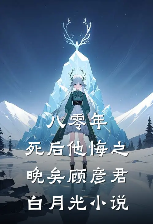 八零年，死后他悔之晚矣顾彦君白月光小说