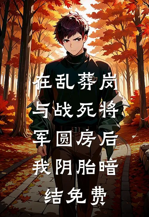 在乱葬岗与战死将军圆房后，我阴胎暗结免费