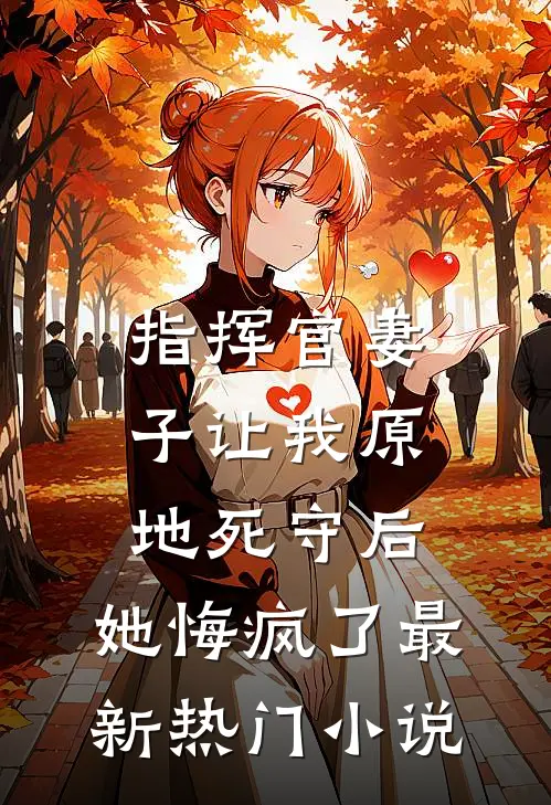 指挥官妻子让我原地死守后，她悔疯了最新热门小说