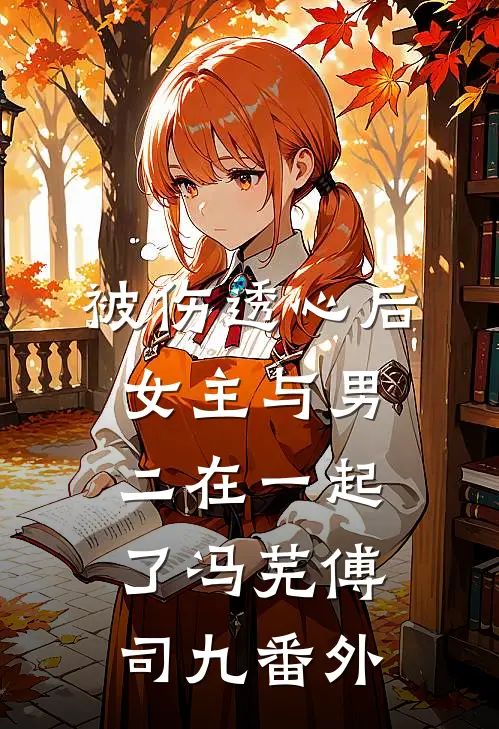 被伤透心后，女主与男二在一起了冯芜傅司九番外