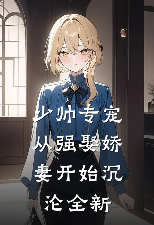 少帅专宠：从强娶娇妻开始沉沦全新