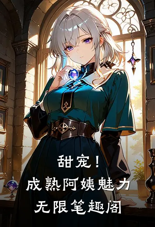 甜宠！成熟阿姨魅力无限笔趣阁