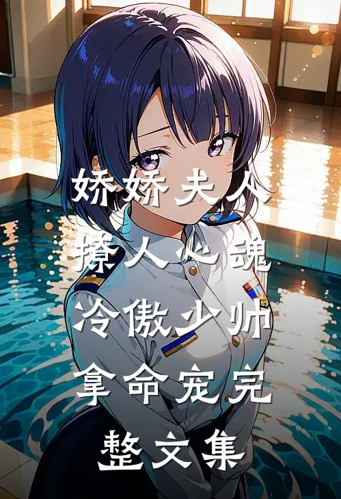 娇娇夫人撩人心魂，冷傲少帅拿命宠完整文集
