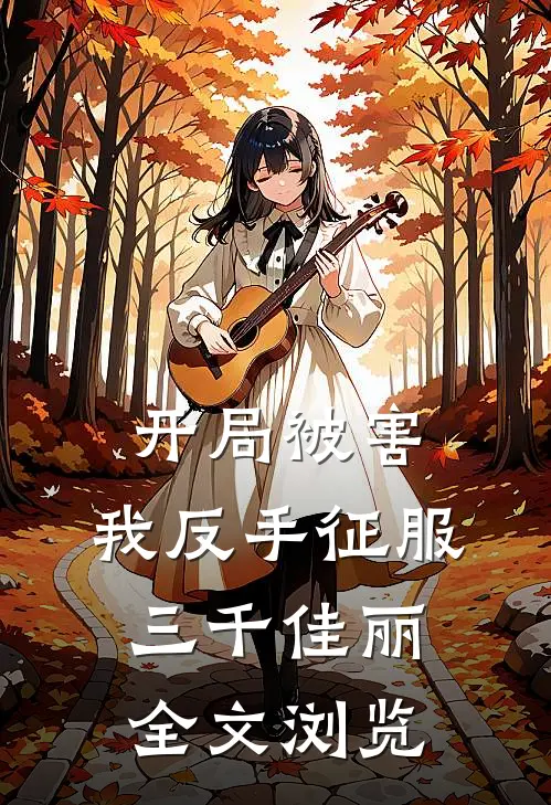 开局被害，我反手征服三千佳丽全文浏览