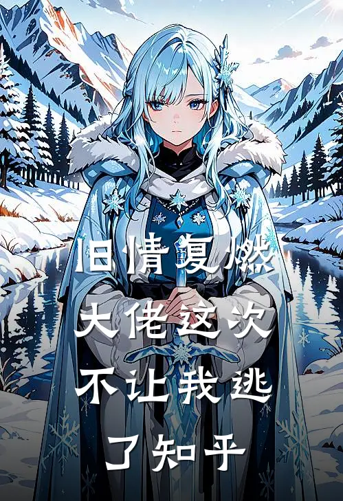 旧情复燃，大佬这次不让我逃了知乎