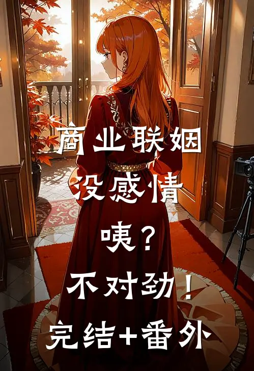 商业联姻没感情，咦？不对劲！完结+番外