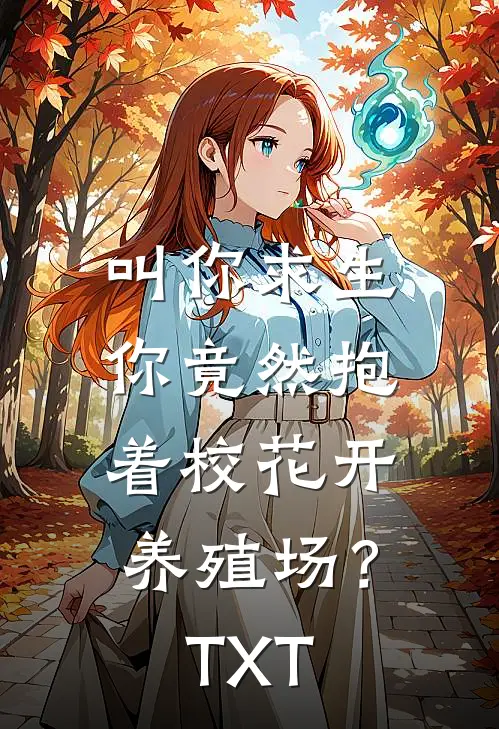 叫你求生，你竟然抱着校花开养殖场？TXT