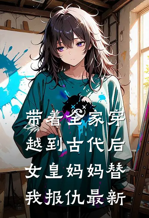 带着全家穿越到古代后，女皇妈妈替我报仇最新