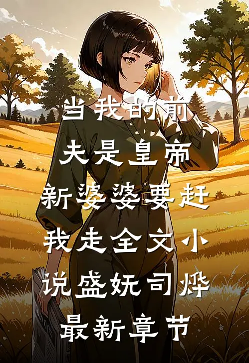 当我的前夫是皇帝，新婆婆要赶我走全文小说盛妩司烨最新章节