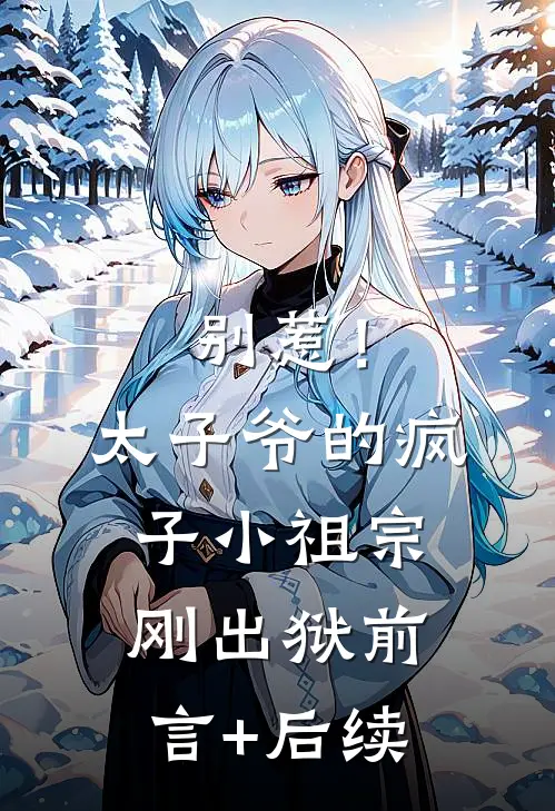别惹！太子爷的疯子小祖宗刚出狱前言+后续