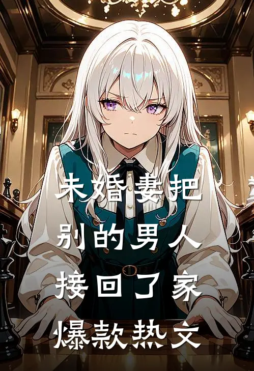 未婚妻把别的男人接回了家爆款热文