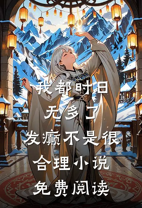 我都时日无多了，发癫不是很合理小说免费阅读